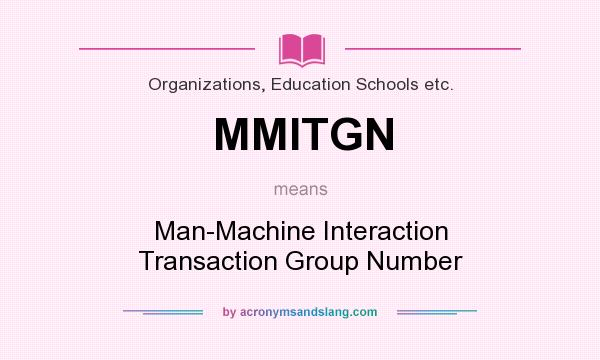 What does MMITGN mean? It stands for Man-Machine Interaction Transaction Group Number