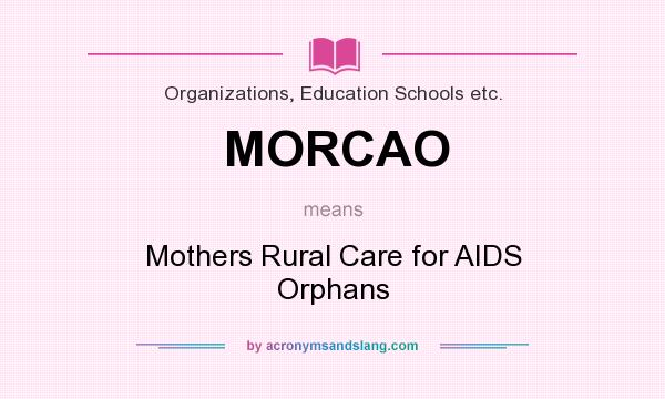 What does MORCAO mean? It stands for Mothers Rural Care for AIDS Orphans