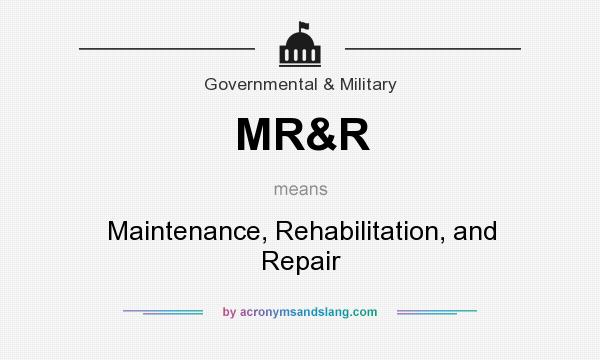 What does MR&R mean? It stands for Maintenance, Rehabilitation, and Repair