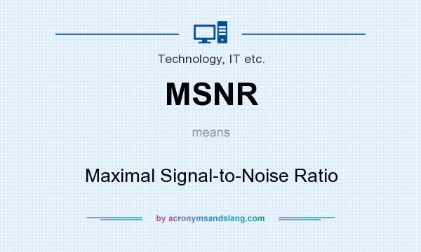 What does MSNR mean? It stands for Maximal Signal-to-Noise Ratio
