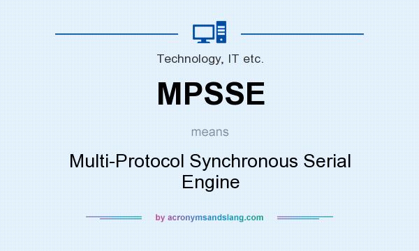 What does MPSSE mean? It stands for Multi-Protocol Synchronous Serial Engine