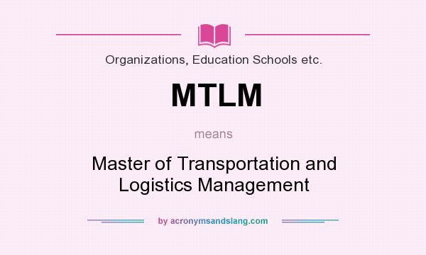 What does MTLM mean? It stands for Master of Transportation and Logistics Management
