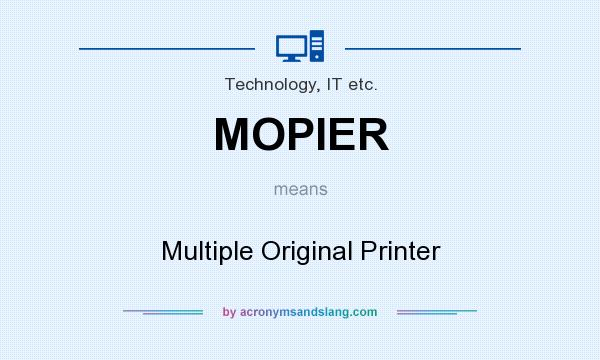 What does MOPIER mean? It stands for Multiple Original Printer