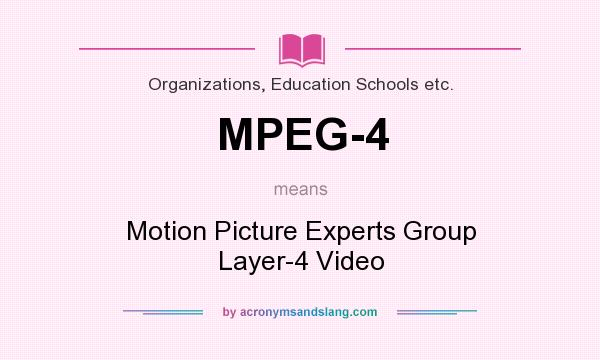What does MPEG-4 mean? It stands for Motion Picture Experts Group Layer-4 Video