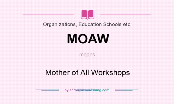 What does MOAW mean? It stands for Mother of All Workshops