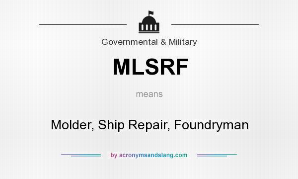 What does MLSRF mean? It stands for Molder, Ship Repair, Foundryman