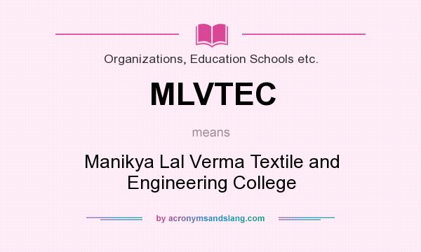 What does MLVTEC mean? It stands for Manikya Lal Verma Textile and Engineering College