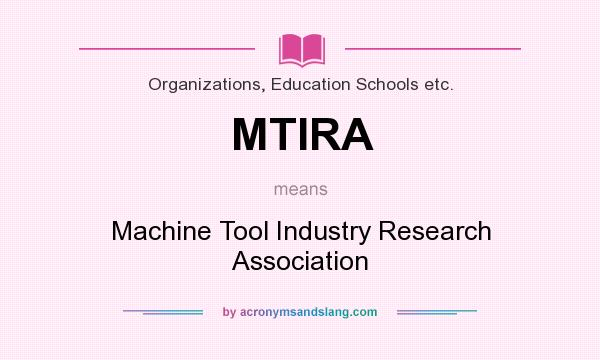 What does MTIRA mean? It stands for Machine Tool Industry Research Association