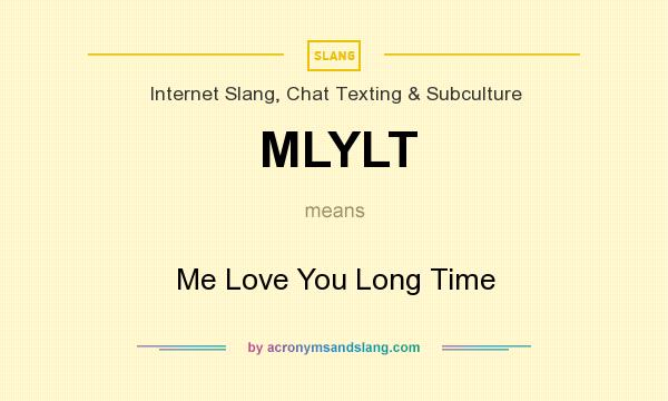 What does MLYLT mean? It stands for Me Love You Long Time