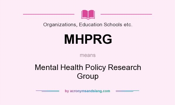 What does MHPRG mean? It stands for Mental Health Policy Research Group