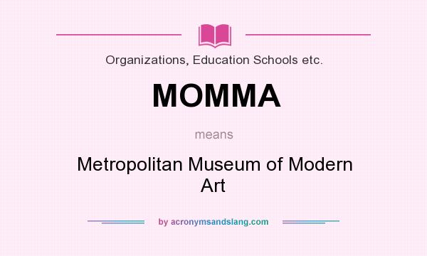 What does MOMMA mean? It stands for Metropolitan Museum of Modern Art