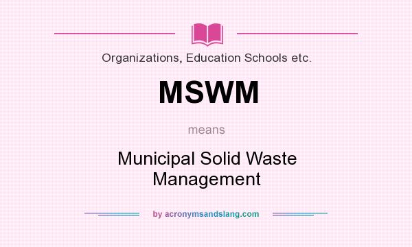 What does MSWM mean? It stands for Municipal Solid Waste Management