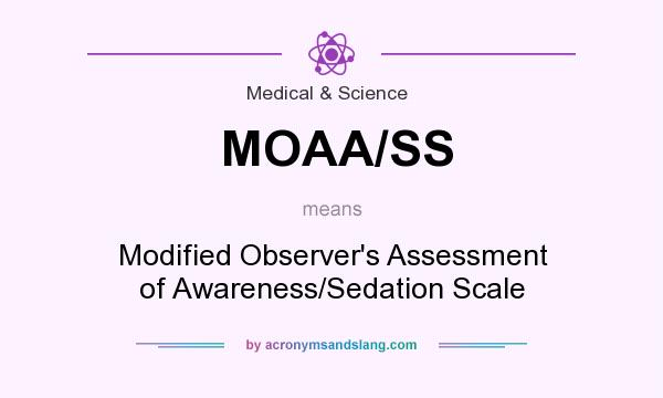 What does MOAA/SS mean? It stands for Modified Observer`s Assessment of Awareness/Sedation Scale