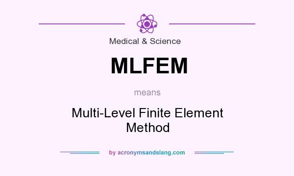 What does MLFEM mean? It stands for Multi-Level Finite Element Method