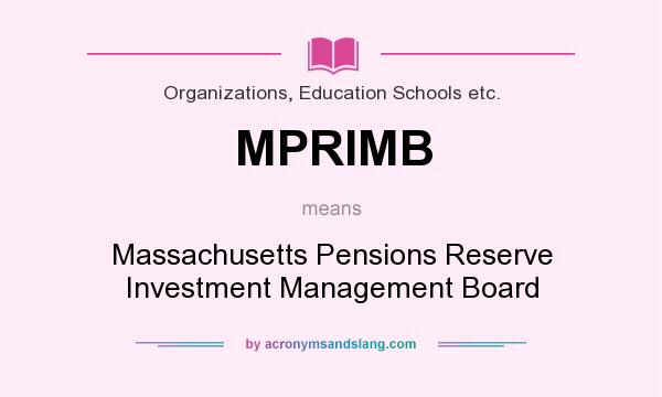 What does MPRIMB mean? It stands for Massachusetts Pensions Reserve Investment Management Board