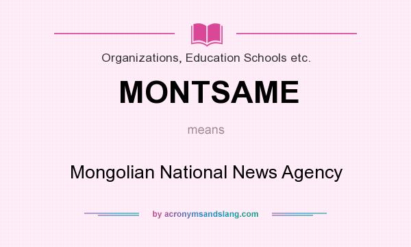 What does MONTSAME mean? It stands for Mongolian National News Agency