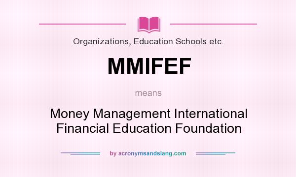 What does MMIFEF mean? It stands for Money Management International Financial Education Foundation