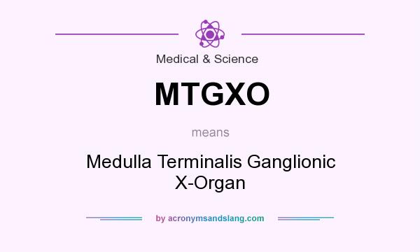 What does MTGXO mean? It stands for Medulla Terminalis Ganglionic X-Organ