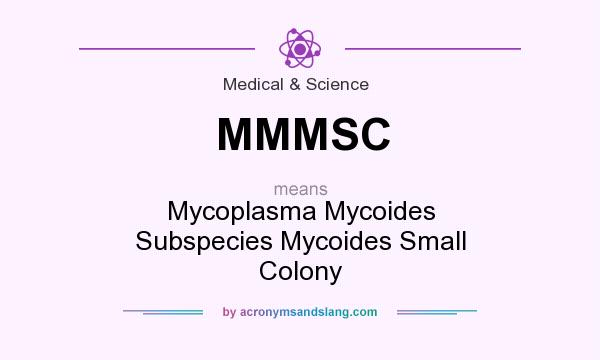 What does MMMSC mean? It stands for Mycoplasma Mycoides Subspecies Mycoides Small Colony
