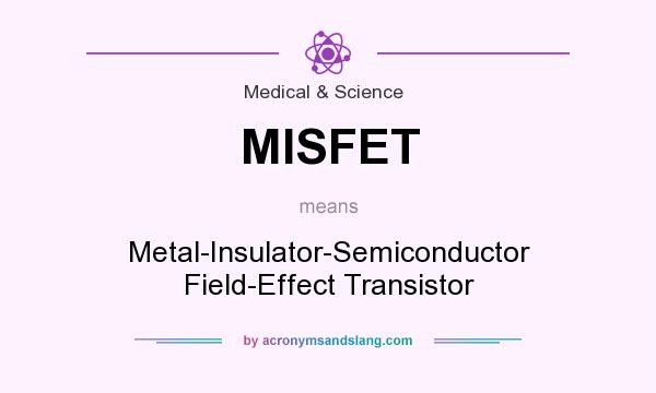 What does MISFET mean? It stands for Metal-Insulator-Semiconductor Field-Effect Transistor