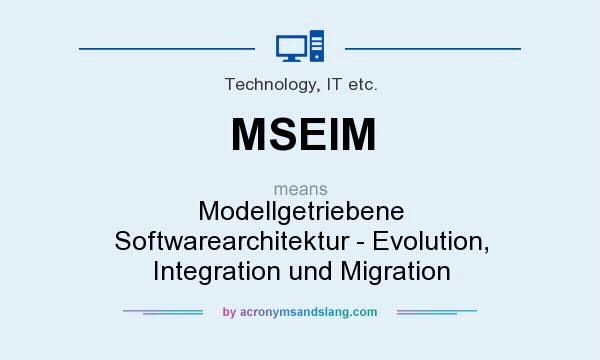 What does MSEIM mean? It stands for Modellgetriebene Softwarearchitektur - Evolution, Integration und Migration