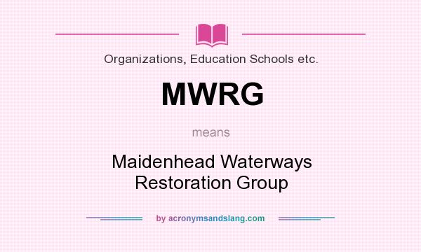 What does MWRG mean? It stands for Maidenhead Waterways Restoration Group