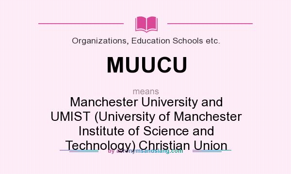 What does MUUCU mean? It stands for Manchester University and UMIST (University of Manchester Institute of Science and Technology) Christian Union