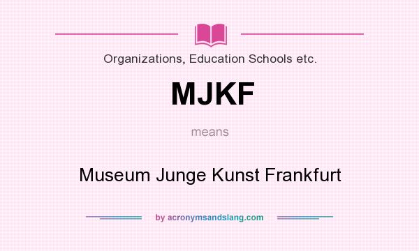 What does MJKF mean? It stands for Museum Junge Kunst Frankfurt