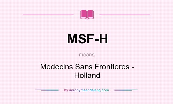 What does MSF-H mean? It stands for Medecins Sans Frontieres - Holland