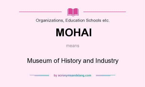 What does MOHAI mean? It stands for Museum of History and Industry