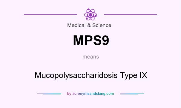 What does MPS9 mean? It stands for Mucopolysaccharidosis Type IX