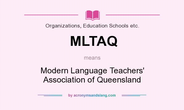 What does MLTAQ mean? It stands for Modern Language Teachers` Association of Queensland