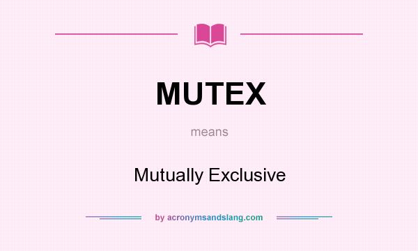 What does MUTEX mean? It stands for Mutually Exclusive