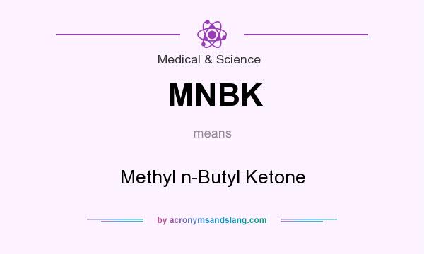What does MNBK mean? It stands for Methyl n-Butyl Ketone