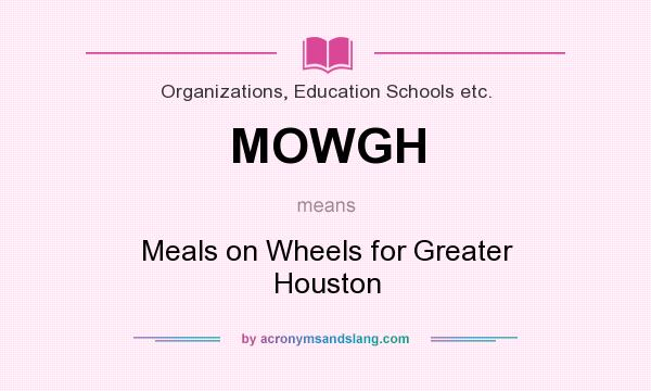 What does MOWGH mean? It stands for Meals on Wheels for Greater Houston