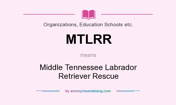 What does MTLRR mean? It stands for Middle Tennessee Labrador Retriever Rescue