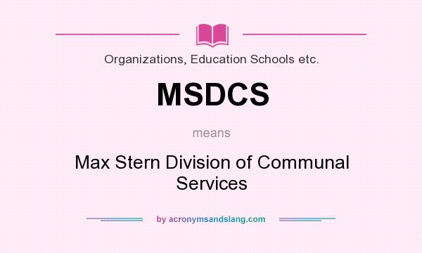 What does MSDCS mean? It stands for Max Stern Division of Communal Services