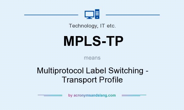 What does MPLS-TP mean? It stands for Multiprotocol Label Switching - Transport Profile