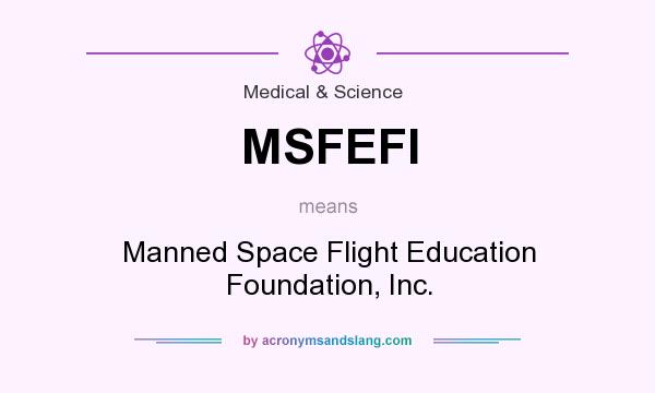 What does MSFEFI mean? It stands for Manned Space Flight Education Foundation, Inc.