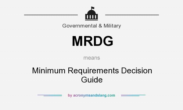 What does MRDG mean? It stands for Minimum Requirements Decision Guide