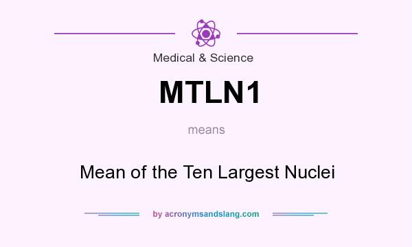 What does MTLN1 mean? It stands for Mean of the Ten Largest Nuclei