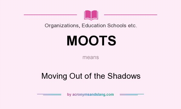 What does MOOTS mean? It stands for Moving Out of the Shadows
