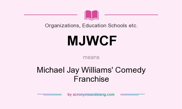 What does MJWCF mean? It stands for Michael Jay Williams` Comedy Franchise