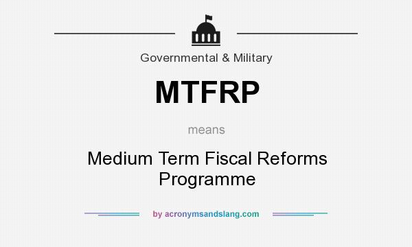 What does MTFRP mean? It stands for Medium Term Fiscal Reforms Programme