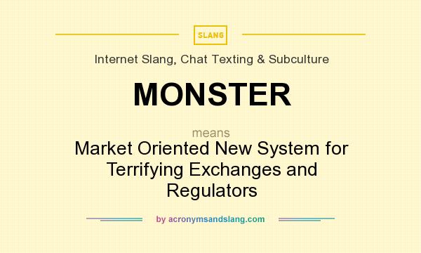 What does MONSTER mean? It stands for Market Oriented New System for Terrifying Exchanges and Regulators