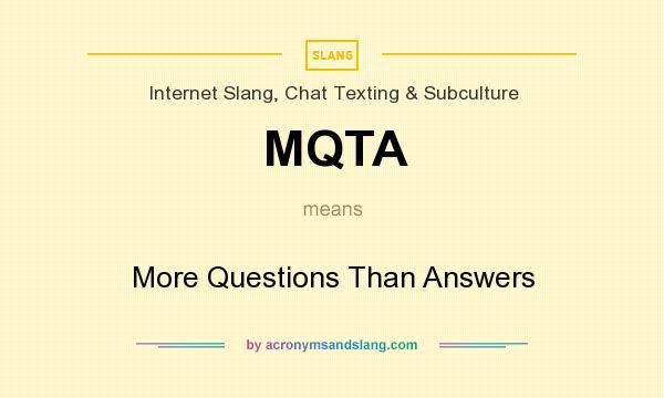 What does MQTA mean? It stands for More Questions Than Answers