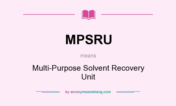 What does MPSRU mean? It stands for Multi-Purpose Solvent Recovery Unit