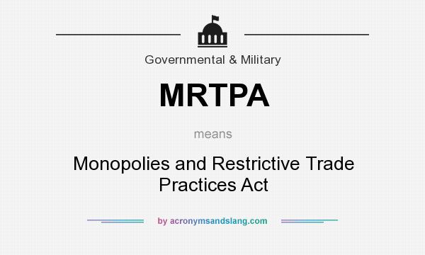 What does MRTPA mean? It stands for Monopolies and Restrictive Trade Practices Act