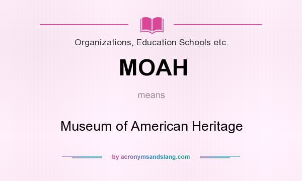 What does MOAH mean? It stands for Museum of American Heritage