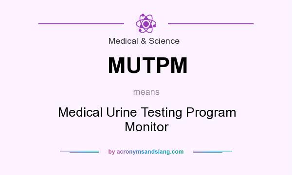 What does MUTPM mean? It stands for Medical Urine Testing Program Monitor